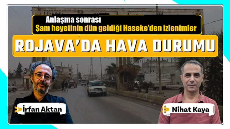 Şam heyetinin dün geldiği Haseke’den izlenimler